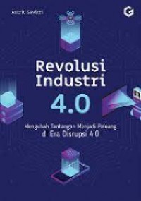 Revolusi Industri 4.0 : mengubah tantangan menjadi peluang di era disrupsi 4.0