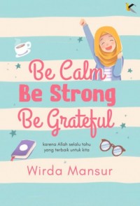 Be Calm, Be Strong, Be Grateful: karena Allah selalu tahu yang terbaik untuk kita