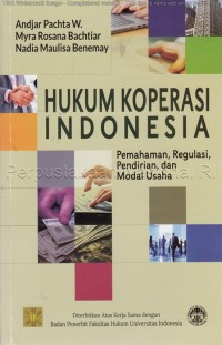 Hukum koperasi Indonesia : pemahaman, regulasi, pendirian, dan modal usaha