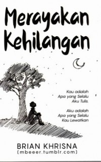 Merayakan Kehilangan: Kau Adalah Apa Yang Selalu Aku Tulis. Aku Adalah Apa Yang Selalu Kau Lewatkan