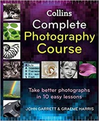 Collins Complete Photography Course: Take Better Photographs in 10 Easy Lessons