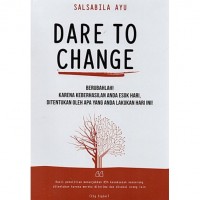 Dare to Change : Berubahlah ! Karena Keberhasilan Anda Esok Hari, Ditentukan Oleh Apa yang Anda Lakukan Hari Ini!