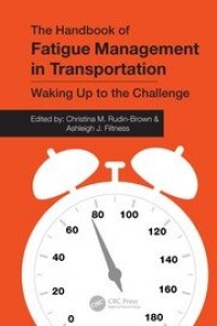 The Handbook Of Fatigue Management in Transportation: Waking Up to teh Challenge
