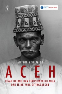 Aceh : Kisah Datang dan Terusirnya Belanda Dan jejak Yang Ditinggalkan