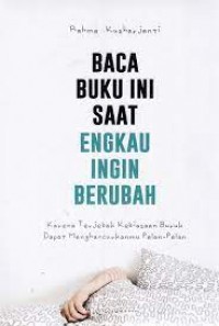 Baca Buku Ini Saat Engkau Ingin Berubah : karena terjebak kebiasaan buruk dapat menghancurkanmu pelan-pelan