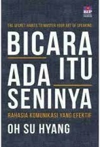 Bicara itu Ada Seninya : rahasia komunikasi yang efektif