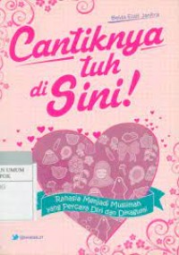 Cantiknya tuh di Sini : rahasia menjadi muslimah yang percaya diri dan dikagumi