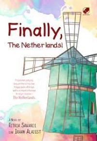 Finally, the Netherlands! : perjalanan panjang sang pemburubeasiswa, hingga pada akhirnya waktu mengantarkannya ke negeri impian - Netherlands.