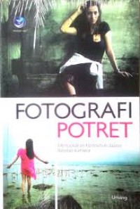 Fotografi Potret : menciptakan keindahan dalam balutan kamera