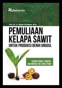 Pemuliaan Kelapa Sawit untuk Produksi Benih Unggul: Tanam Pendek, Kompak, dan Minyak tak Jenuh Tinggi