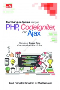 Membangun Aplikasi dengan PHP, Codelgniter, dan Ajax: dilengkapi Source Code Contoh Aplikasi Ujian Online
