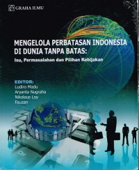 Mengelola Perbatasan Indonesia di Dunia Tanpa Batas: Isu, Permasalahan dan Pilihan Kebijakan