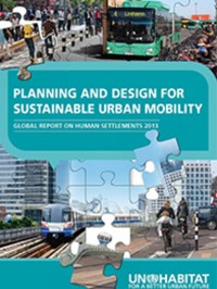 Planning and Design for Sustainable Urban Mobility: Global Report on Human Settlements 2013