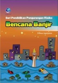 Seri Pendidikan Pengurangan Risiko Bencana Banjir