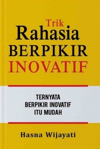 Trik Rahasia Berfikir Inovatif: Ternyata Berfikir Inovatif Itu Mudah