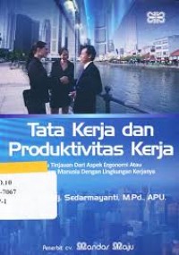 Tata Kerja dan Produktivitas Kerja : suatu tinjauan dari aspek ergonomi atau kaitan antara manusia dengan lingkungan kerjanya