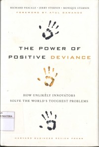 The Power of Positive Deviance: How Unlikely Innovators Solve the World's Toughest Problems