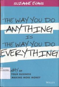 The Way You Do Anything Is The Way You Do Everything: The of Why Your Business Isn't Making More Money