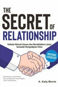 The Secret of Relationship: rahasia mencari kawan dan menaklukkan lawan semudah mengedipkan mata