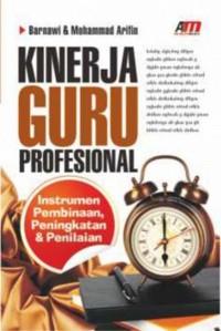 Kinerja guru profesional : instrumen, pembinaan, peningkatan & penilaian