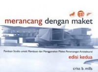 Merancang dengan Maket : Panduan Studio untuk Membuat dan Menggunakan Maket Perancang Arsitektural