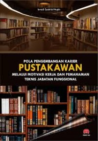 Pola Pengembangan Karier Pustakawan Melalui Motivasi Kerja Dan Pemahaman Teknis Jabatan Fungsional