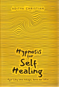 Hypnosis for Self Healing: agar hidup lebih bahagia, damai dan sukses