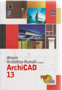 Panduan aplikatif dan solusi (PAS) desain arsitektur rumah dengan ArchiCAD 13