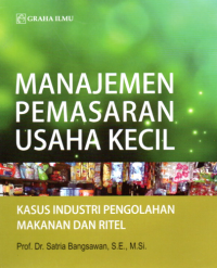 Manajemen Pemasaran Usaha Kecil: Kasus Industri Pengolahan Makanan dan RItel