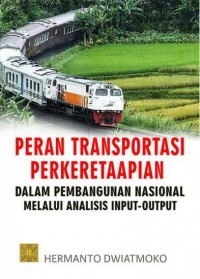 Peran Transportasi Perkeretaapian dalam Pembangunan Nasional melalui Analisis Input-Output