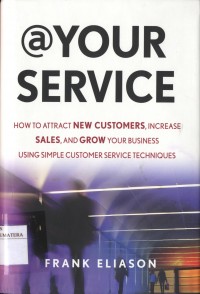 At Your Service : How to Attract New Customers, Increase Sales, and Grow Your Business Using Simple Customer Service Techniques
