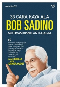 33 Cara Kaya Ala Bob Sadino : Motivasi Bisnis Anti-Gagal