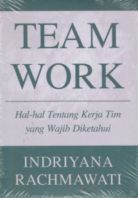 Team Work: Hal-Hal Tentang Kerja Tim yang Wajib Diketahui