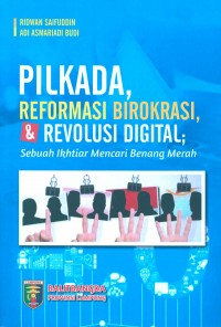 Pilkada, Reformasi Birokrasi, & Revolusi Digital; Sebuah Ikhtiar Mencari Benang Merah