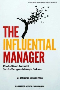 The Influential Manager : Kisah-Kisah inovatif Jatuh Bangun Menuju Sukses