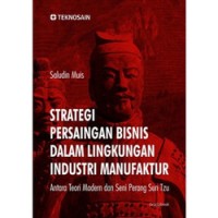 Strategi Persaingan Bisnis Dalam Lingkungan Industri Manufaktur : Antara Teori Modern dan Seni Perang Sun Tzu
