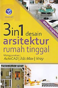 3 in 1 desain arsitektur rumah tinggal : menggunakan AutoCAD 3ds Max Vray