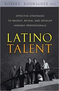 Latino Talent: Effective Strategies to Recruit, Retain, and Develop Hispanic Professionals