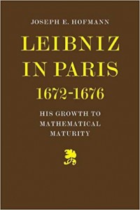 Leibniz in Paris 1672-1676 : His Growth to Mathematical Maturity