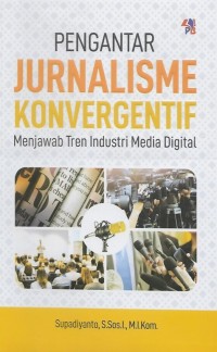 Pengantar Jurnalisme Konvergentif: Menjawab Tren Industri Media Digital