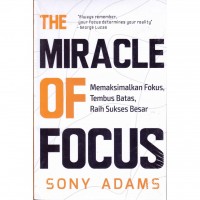 The Miracle of Focus: Memaksimalkan Fokus, Tembus Batas, Raih Sukses Besar