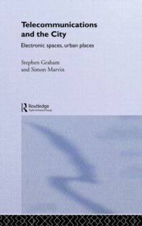 Telecommunications and the City: Electronic Spaces, Urban Places