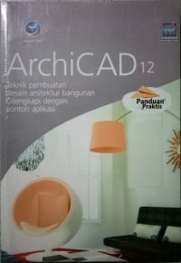 ArchiCAD 12 Teknik Pembuatan Desain Arsitektur Bangunan Dilengkapi dengan Contoh Aplikasi