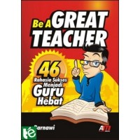 Be a great teacher : 46 rahasia sukses menjadi guru hebat