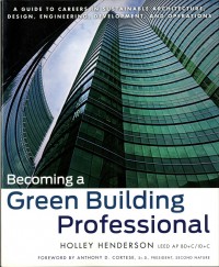 Becoming A Green Building Professional : A guide to careers in sustainable architecture, design, engineering, development, and operations