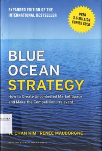 Blue Ocean Strategy : How to Create Uncontested Market Space and Make the Competition Irrelevant (Expanded Edition)