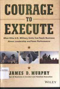Courage to Execute: What Elite U.S. Military Units Can Teach Business About Leadership and Team Performance