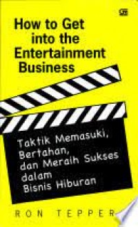 How to Get Into the Entertainment Business : taktik memasuki, bertahan, dan meraih sukses dalam bisnis hiburan.