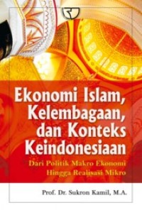 Ekonomi Islam, Kelembagaan, dan Konteks Keindoneisaan: Dari Politik Makro Ekonomi Hingga Realisasi Mikro