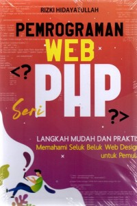Pemrograman Web PHP: Langkah Mudah dan Praktis Memahami Seluk Beluk Web Design untuk Pemula